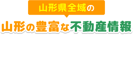山形の豊富な不動産情報。マイホーム購入者の不動産探しを強力バックアップ!